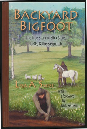 Item #81734] Backyard Bigfoot The True Story of Stick Signs, Ufos, and the Sasquatch. Lisa A. Shiel