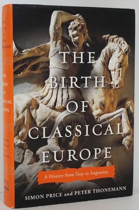 Item #81780] The Birth of Classical Europe A History from Troy to Augustine. Simon Price, Peter...