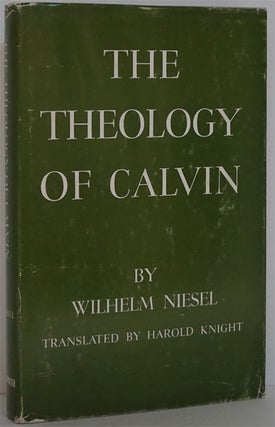 Item #81791] The Theology of Calvin Translated by Harold Knight. Wilhelm Niesel