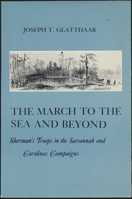 [Item #81813] The March to the Sea and Beyond Sherman's Troops in the Savannah and Carolinas Campaign. Joseph Glatthaar.