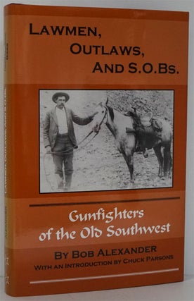 Item #81873] Lawmen, Outlaws, and S. O. B.s Gunfighters of the Old Southwest. Bob Alexander