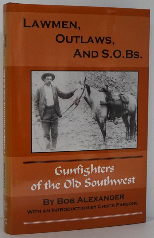 [Item #81873] Lawmen, Outlaws, and S. O. B.s Gunfighters of the Old Southwest. Bob Alexander.