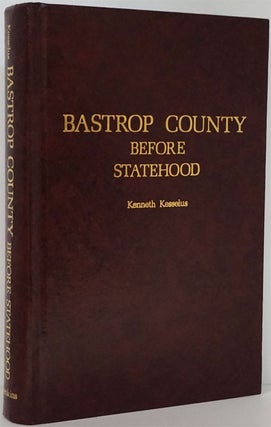 Item #81947] Bastrop County before Statehood. Ken Kesselus