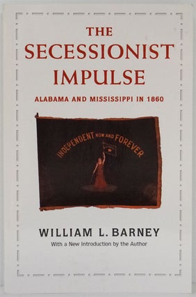 Item #82025] The Secessionist Impulse Alabama and Mississippi in 1860. William L. Barney