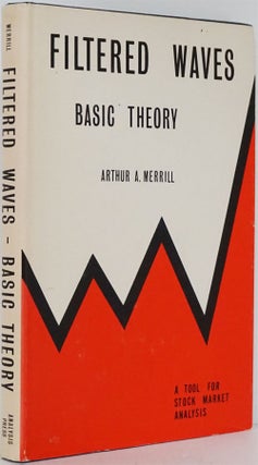 Item #82029] Filtered Waves Basic Theory; a Tool for Stock Market Analysis. Arthur A. Merrill