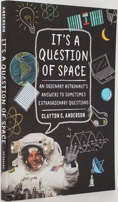 [Item #82035] It's a Question of Space An Ordinary Astronaut's Answers to Sometimes Extraordinary Questions. Clayton C. Anderson.
