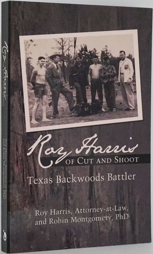 [Item #82039] Roy Harris of Cut and Shoot Texas Backwoods Battler. Roy Harris, Robin Montgomery.