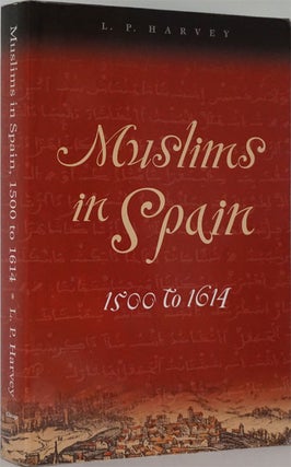 Item #82052] Muslims in Spain 1500 to 1614. L. P. Harvey