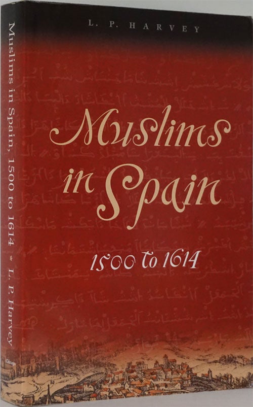 [Item #82052] Muslims in Spain 1500 to 1614. L. P. Harvey.