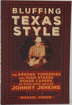 Item #82058] Bluffing Texas Style The Arsons, Forgeries and High-Stakes Poker Capers of Rare Book...