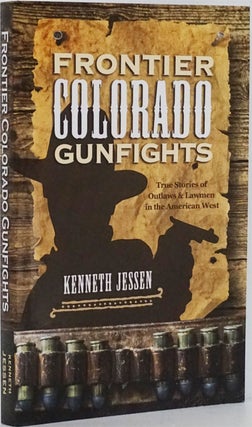 Item #82064] Frontier Colorado Gunfights True Stories of Outlaws and Lawmen in the American West....