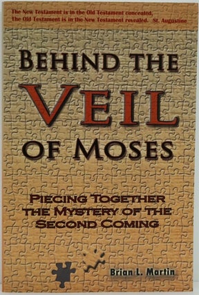 Item #82140] Behind the Veil of Moses Piecing Together the Mystery of the Second Coming. Brian L....