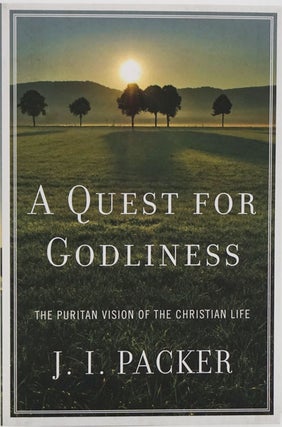 Item #82142] A Quest for Godliness The Puritan Vision of the Christian Life. J. I. Packer