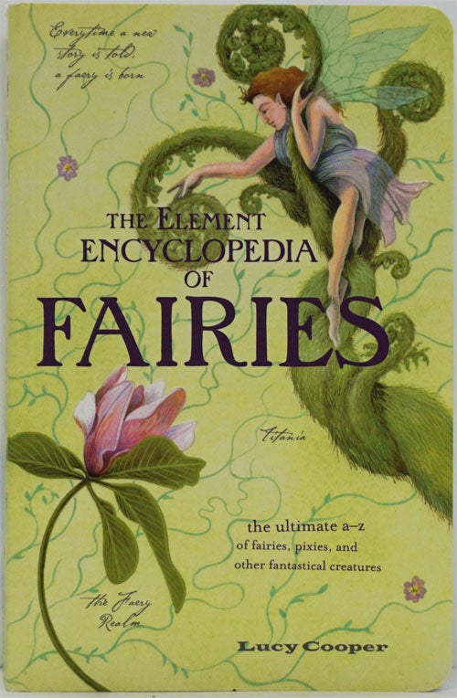 [Item #82211] The Element Encyclopedia of Fairies The Ultimate A-Z of Fairies, Pixies, and Other Fantastical Creatures. Lucy Cooper.