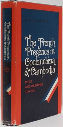 Item #82284] The French Presence in Cochinchina and Cambodia Rule and Response: 1859-1905. Milton...