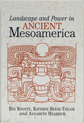 Item #82336] Landscape and Power in Ancient Mesoamerica. Rex Koontz, Kathryn Reese-Taylor,...