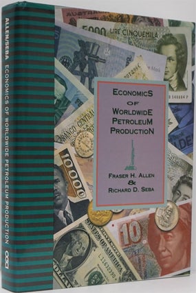 Item #82387] Economics of Worldwide Petroleum Production. Fraser H. Allen, Richard D. Seba