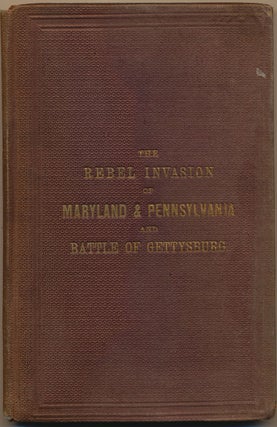 Item #82488] The Rebel Invasion of Maryland and Pennsylvania and the Battle of Gettysburg July...